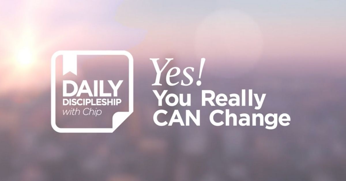 Daily Discipleship with Chip Ingram. Yes! You Really CAN Change!