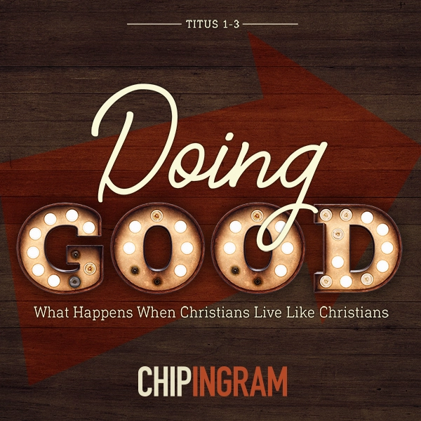 Text graphic reading "TITUS 1-3," "Doing Good," "What Happens When Christians Live Like Christians," and "CHIP INGRAM" over a dark wood background with marquee light bulb lettering and a reddish arrow graphic.